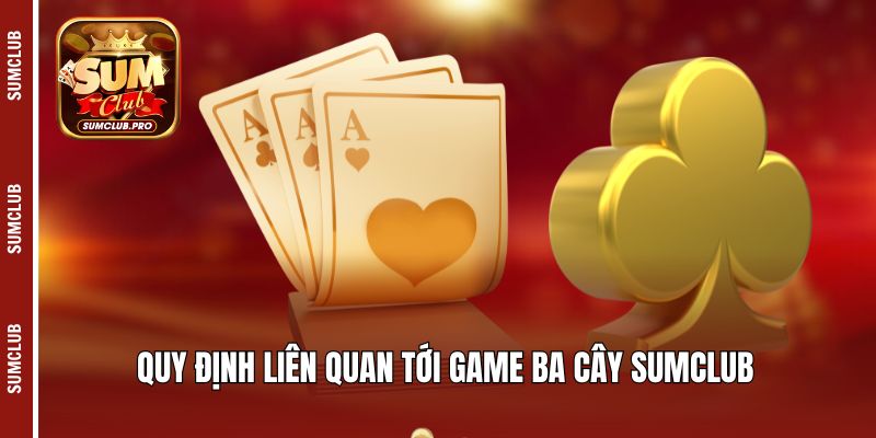 Ba cây Sumclub - Kinh nghiệm cá cược cho người chơi mới 3 Quy định liên quan tới game ba cây Sumclub