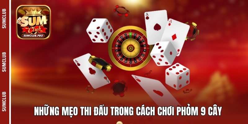 Hướng dẫn cách chơi Phỏm 9 cây từ A - Z cho hội viên mới 4 Những mẹo thi đấu trong cách chơi phỏm 9 cây
