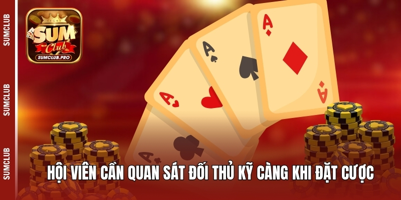 Hội viên cần quan sát đối thủ kỹ càng khi đặt cược