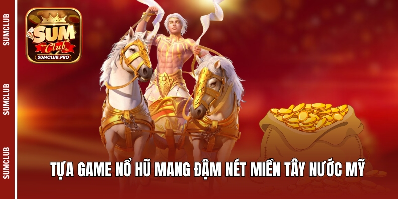 Huyền Thoại Cowboy Sumclub - Kho báu miền tây hấp dẫn 2 Tựa game nổ hũ mang đậm nét miền Tây nước Mỹ