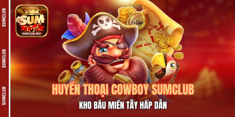 Huyền Thoại Cowboy Sumclub - Kho báu miền tây hấp dẫn 1 Huyền Thoại Cowboy Sumclub - Kho Báu Miền Tây Hấp Dẫn