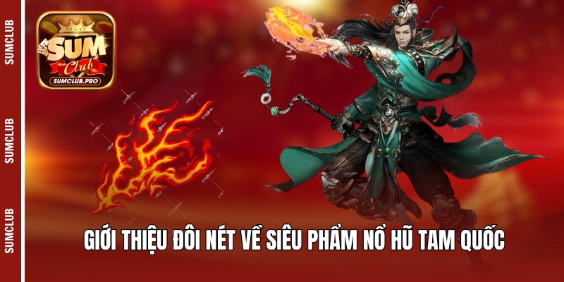 Khởi Nghĩa Tam Quốc Sumclub - Siêu phẩm thời chiến thu 2 Giới thiệu đôi nét về siêu phẩm nổ hũ Tam Quốc