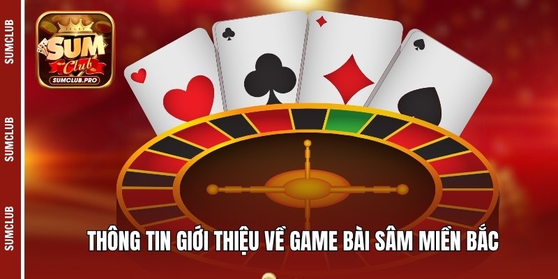 Hướng dẫn luật chơi Sâm miền Bắc chi tiết cho người mới 2 Thông tin giới thiệu về game bài sâm miền Bắc