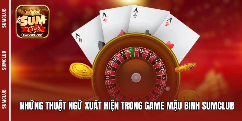 Mậu binh Sumclub - Hướng dẫn cách chơi và bí kíp thắng lớn 3 Những thuật ngữ xuất hiện trong game mậu binh Sumclub