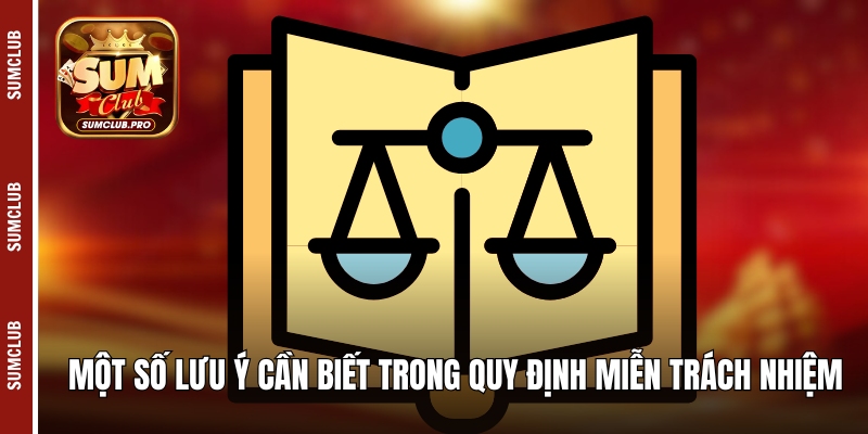 Miễn Trừ Trách Nhiệm Sumclub - Hiểu Rõ Để Cá Cược An Toàn 4 Một số lưu ý cần biết trong quy định miễn trách nhiệm