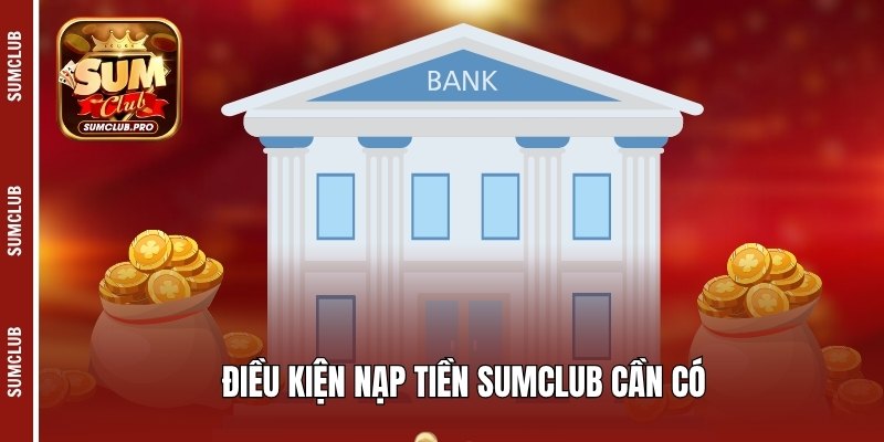 Điều kiện nạp tiền Sumclub cần có