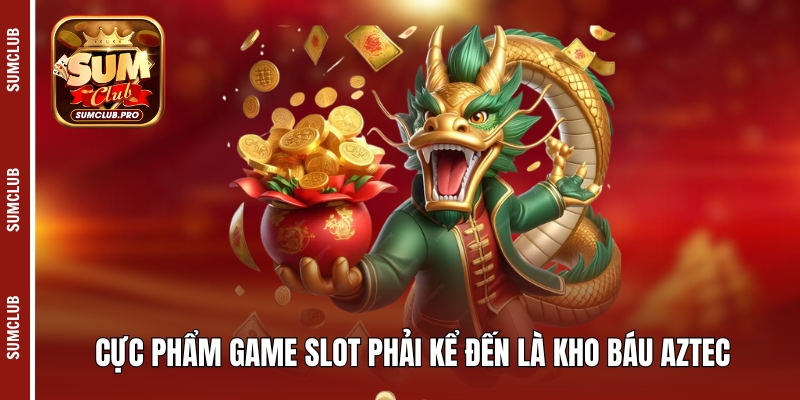 Cực phẩm game slot phải kể đến là kho báu Aztec
