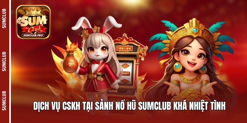 Dịch vụ CSKH tại sảnh nổ hũ Sumclub khá nhiệt tình