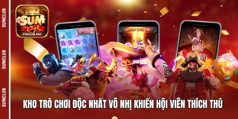 Kho trò chơi độc nhất vô nhị khiến hội viên thích thú