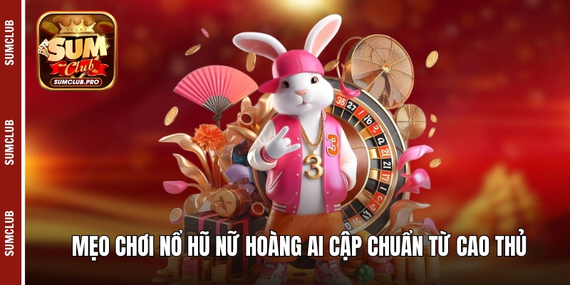 Nữ Hoàng Ai Cập Sumclub - Kho báu trong kim tự tháp 5 Mẹo chơi nổ hũ Nữ hoàng Ai Cập chuẩn từ cao thủ