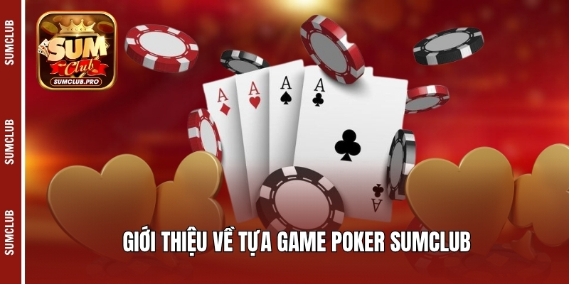 Poker Sumclub - Hướng dẫn luật chơi và mẹo chiến thắng 2 Giới thiệu về tựa game Poker Sumclub
