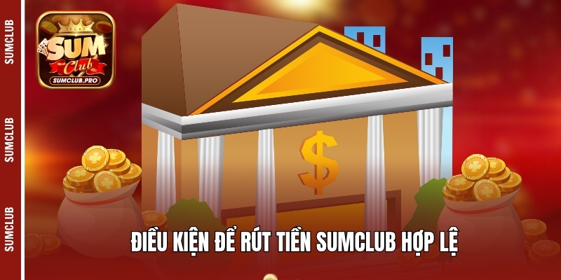 Điều kiện để rút tiền Sumclub hợp lệ