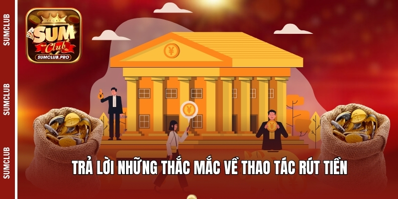 Trả lời những thắc mắc về thao tác rút tiền