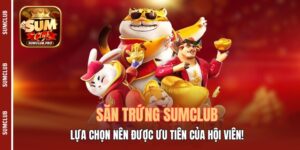 Săn Trứng Sumclub - Lựa Chọn Nên Được Ưu Tiên Của Hội Viên!