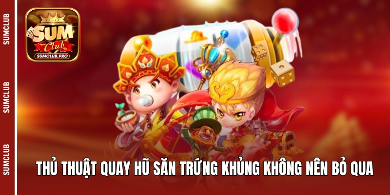 Săn trứng Sumclub - Lựa chọn nên được ưu tiên của hội viên! 4 Thủ thuật quay hũ săn trứng khủng không nên bỏ qua