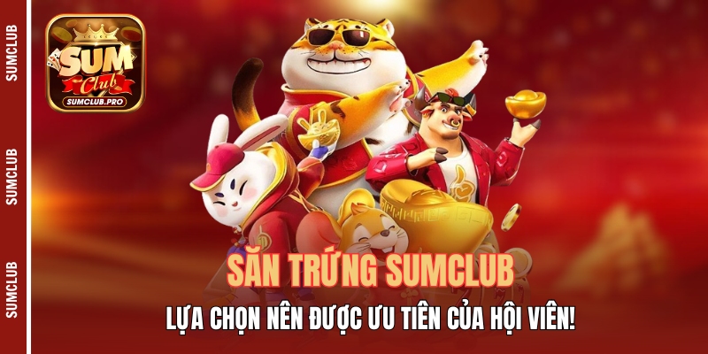 Săn trứng Sumclub - Lựa chọn nên được ưu tiên của hội viên! 1 Săn Trứng Sumclub - Lựa Chọn Nên Được Ưu Tiên Của Hội Viên!