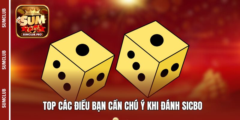 Sicbo Sumclub - Phá đảo game hot chỉ trong một nốt nhạc! 5 Top các điều bạn cần chú ý khi đánh Sicbo