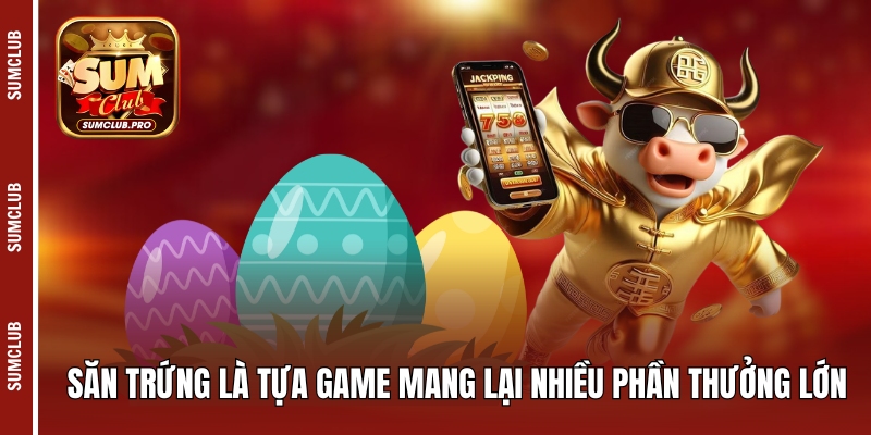 Sumclub ⭐️ Cổng game bài đổi thưởng uy tín - Link tải 10/25 12 Săn trứng là tựa game mang lại nhiều phần thưởng lớn