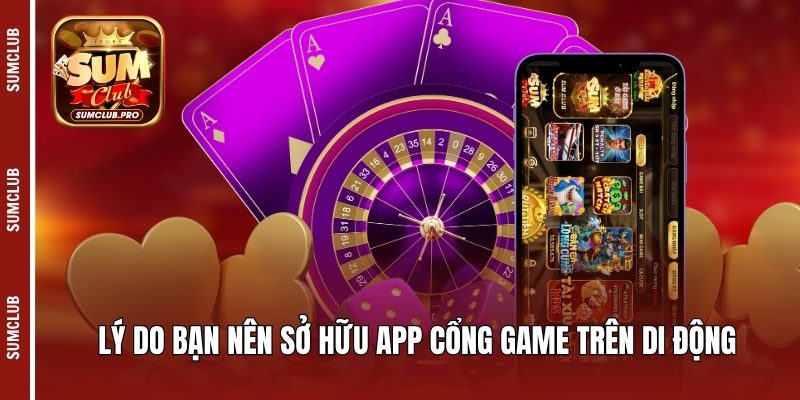Lý do bạn nên sở hữu app cổng game trên di động