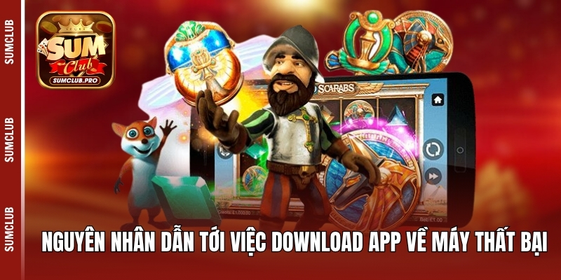 Nguyên nhân dẫn tới việc download app về máy thất bại
