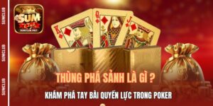 Thùng Phá Sảnh Là Gì? Khám Phá Tay Bài Quyền Lực Trong Poker