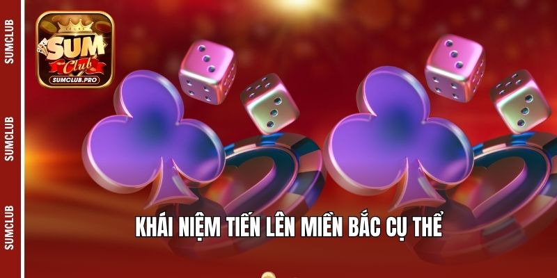 Tiến lên miền Bắc - Bùng nổ với khoảnh khắc cược thú vị 2 Khái niệm Tiến lên miền Bắc cụ thể