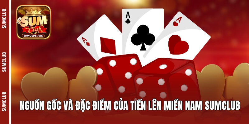 Tiến lên miền Nam - Game bài dân gian quen thuộc tại Sumclub 2 Nguồn gốc và đặc điểm của game tiến lên miền Nam Sumclub