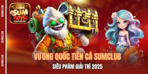 Vương Quốc Tiên Cá Sumclub - Siêu Phẩm Giải Trí 2025